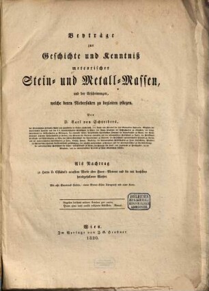 Beyträge zur Geschichte und Kenntniß meteorischer Stein- und Metall-Massen, und der Erscheinungen, welche deren Niederfallen zu begleiten pflegen : mit acht Steindruck-Tafeln, einem Meteor-Eisen-Autograph und einer Karte
