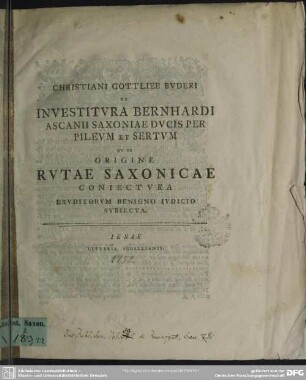 Christiani Gottlieb Buderi De Investitura Bernhardi Ascanii Saxoniae Ducis Per Pileum Et Sertum Et De Origine Rutae Saxonicae Coniectura Eruditorum Benigno Iudicio Subiecta