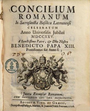 Concilium Romanum In Sacrosancta Basilica Lateranensi Celebratum Anno Universalis Jubilæi MDCCXXV. A Sanctissimo Patre & D[omi]no Nostro Benedicto Papa XIII. Pontificatus sui Anno I