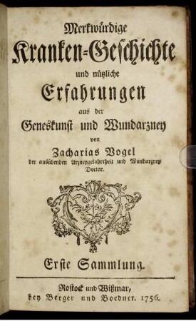 Sammlung 1: Merkwürdige Kranken-Geschichte und nützliche Erfahrungen aus der Geneskunst und Wundarzney. Erste Sammlung