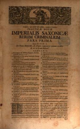 Practicae Novae Imperialis Saxonicae Rerum Criminalium Pars ..., 1. Quaestionum Fere Universarum In Materia cuiusque generis Homicidiorum, Fractae pacis publicae, laesae Maiestatis, tam humanae, quam divinae, Falsificationis Monetarum, Blasphemiarum, Periurii & Sortilegiorum, Ex Iure Civili Romano, Imperiali, Saxonico, Ordinat. & Constitut. Electoral. Decisiones Absolutas, Responsis Scabinorum Lipsiensium approbatas, & usu ac observantia Fori Saxonici confirmatas, exhibens