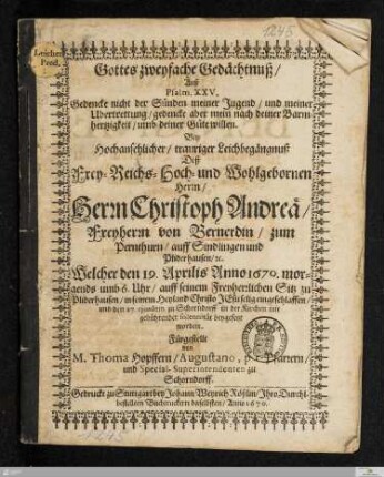 Gottes zweyfache Gedächtnuß/ Auß Psalm. XXV. Gedencke nicht der Sünden meiner Jugend ... Bey Hochansehnlicher ... Leichbegängnuß Deß ... Herrn Christoph Andreä/ Freyherrn von Bernerdin/ zum Pernthurn/ auff Sindlingen und Pliderhausen/ [et]c. : Welcher den 19. Aprilis Anno 1670. ... eingeschlaffen/ und den 27. ejusdem zu Schorndorff in der Kirchen ... beygesetzt worden