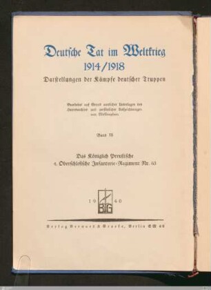 Das Königl. Preuß. Infanterie-Regiment Nr. 63 (4. Oberschlesisches) : nach amtlichen und privaten Kriegstagebüchern und Stammrollen, Berichten, Feldpostbriefen und Zuschriften sowie unter Heranziehung kriegsgeschichtlicher Literatur ...