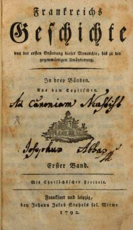 Frankreichs Geschichte von der ersten Gründung dieser Monarchie, bis zu der gegenwärtigen Umänderung : In drey Bänden, 1