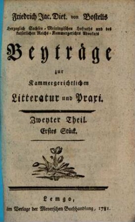 Friedrich Jac. Diet. von Bostells Herzoglich Sachsen-Meiningischen Hofraths ... Beyträge zur Kammergerichtlichen Litteratur und Praxi. 2,1
