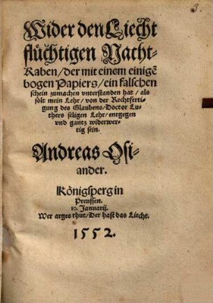 Wider den Liechtflüchtigen Nacht-Raben, der mit einem einige[n] bogen Papiers, ein falschen schein zumachen unterstanden hat, als solt mein Lehr von der Rechtfertigung des Glaubens, Doctor Luthers seligen Lehr, entgegen und gantz widerwertig sein