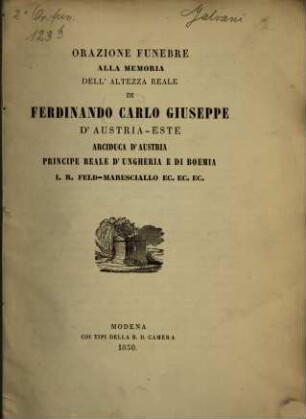 Orazione funebre alla memoria dell‛Altezza Reale di Ferdinando Carlo Giuseppe d‛Austria-Este, Arciduca d‛Austria, Principe reale d‛Ungheria e di Boemia, J. R. Feld-Maresciallo ec. ec. ec.