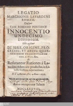 Legatio Marchionis Lavardini Romam, Ejusquè Cum Romano Pontifice Innocentio Undecimo Dissidium : Ubi agitur De Jure, Origine, Progressu, Et Abusu Quarteriorum Franchitiarum Seu Asyli, &c.