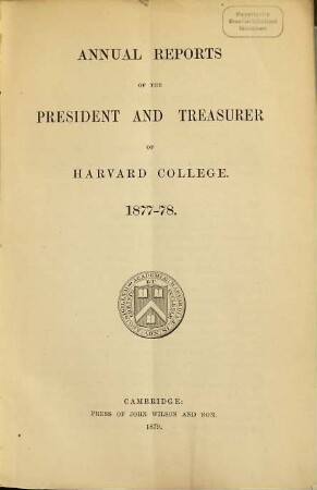 Annual report of the president of Harvard College to the overseers exhibiting the state of the institution. 1877/78 (1879)