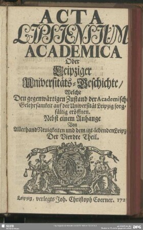 4.1723: Acta Lipsiensium academica : oder, Leipziger Universitäts-Geschichte ...; nebst e. Anhang von allerhand Neuigkeiten u. d. jetzt-lebenden Leipzig