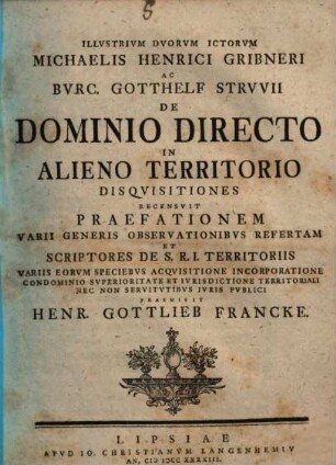 Illvstrivm Dvorvm ICtorvm Michaelis Henrici Gribneri ac Burc. Gotthelf Strvvii De Dominio Directo In Alieno Territorio Disqvisitiones