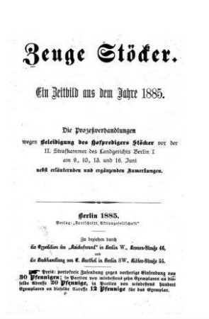 Zeuge Stöcker : ein Zeitbild aus dem Jahre 1885 ; die Prozeßverhandlungen wegen Beleidigung des Hofpredigers Stöcker vor der II. Strafkammer des Landgerichts Berlin I am 9., 10., 13. und 16 Juni ... nebst erl. u. erg. Anm.