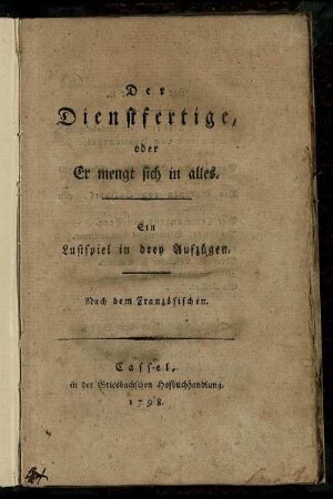 Der Dienstfertige, oder Er mengt sich in alles : Ein Lustspiel in drey Aufzügen ; Nach dem Französischen