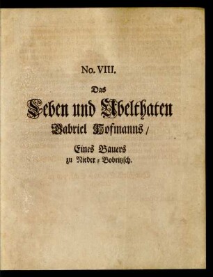 No. VIII. Das Leben und Ubelthaten Gabriel Hofmanns/ Eines Bauers zu Nieder-Bobritzsch