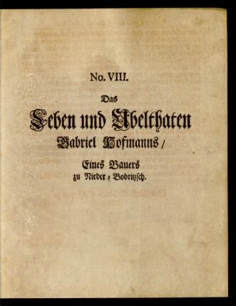 No. VIII. Das Leben und Ubelthaten Gabriel Hofmanns/ Eines Bauers zu Nieder-Bobritzsch
