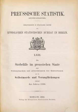 Die Sterbefälle im Preussischen Staate nach Todesursachen und Altersklassen der Gestorbenen und die Selbstmorde und Verunglückungen : während d. Jahres ... 1880 (1882) = H. 63 [d. Gesamtw.]