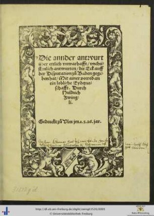 Die annder antwurt über ettlich vnwarhafft/ vnchristenlich antwurten/ die Eck auff der Disputation zů Baden gegeben hat/ Mit ainer vorred an ein lobliche Eydgnoschafft. Durch Huldrich Zwingli.