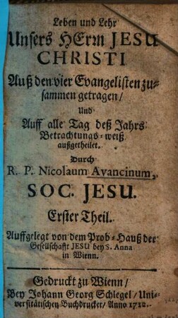 Leben und Lehr Unsers Herrn Jesu Christi : auß den vier Evangelisten zusammen getragen und auff alle Tag des Jahrs Betrachtungs-weiß außgetheilet, 1