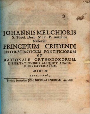 Principium credendi enthusiasticum pontificiorum et rationale orthodoxorum, dissertationibus aliquot acad. explicatum