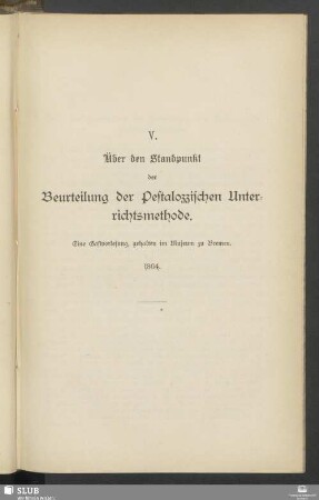 V. Über den Standpunkt der Beurteilung der Pestalozzischen Unterrichtsmethode. Eine Gastvorlesung, gehalten im Museum zu Bremen. 1804