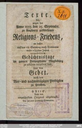 Texte, die, wegen des Anno 1555. den 25. Septembr. zu Augspurg geschlossenen Religions-Friedens, an dessen auf den 18. Sonntag nach Trinitatis dieses 1755sten Jahres angesetztem Gedächtnistage im gantzen Hertzogthume Magdeburg zu erklären verordnet sind : samt dem Gebet, nach den Vor- und nachmittägigen Predigten zu sprechen