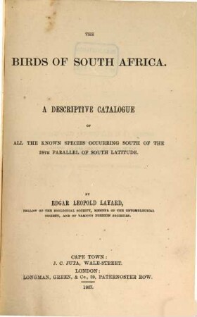 The Birds of South Africa : A Descriptive Catalogue of all the Known Species occurring South of the 28th Parallel of South Latitude