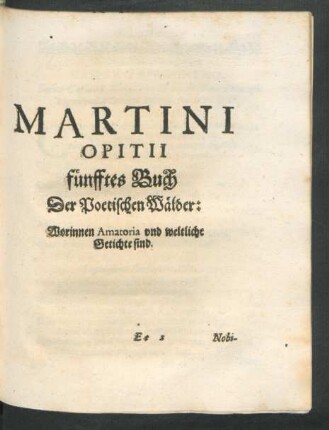 Martini Opitii fünfftes Buch Der Poetischen Wälder: Worinnen Amatoria und weltliche Getichte sind.