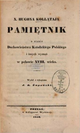 X. Hugona Kołłątaja pamiętnik o stanie duchowieństwa katolickiego polskiego i innych wyznań w połowie XVIII. wieku