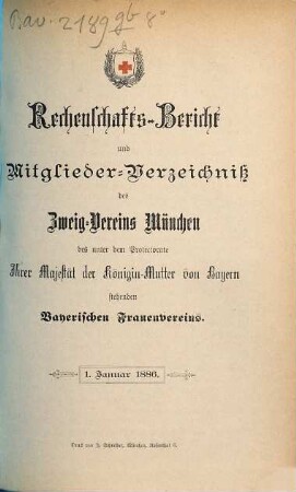 Rechenschaftsbericht und Mitglieder-Verzeichniß des Zweigvereins München des unter dem Protectorate Ihrer Majestät der Königin-Mutter von Bayern stehenden Bayerischen Frauenvereins. 1886, 1. Jan.
