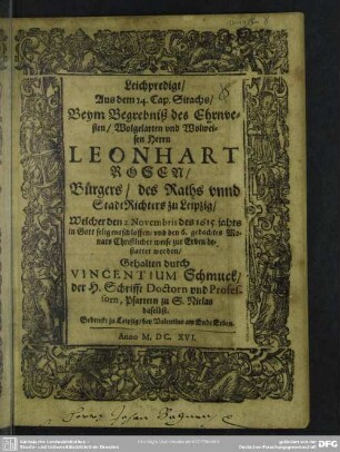 Leichpredigt, Aus dem 14. Cap. Sirachs, Beym Begrebniß des ... Herrn Leonhart Rosen, Bürgers, des Raths vnnd Stadt Richters zu Leipzig, Welcher den 2. Novembris des 1615. jahrs ... entschlaffen ...