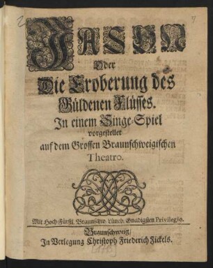 Jason Oder Die Eroberung des Güldenen Flüsses : Jn einem Singe-Spiel vorgestellet auf dem grossen Braunschweigischen Theatro.