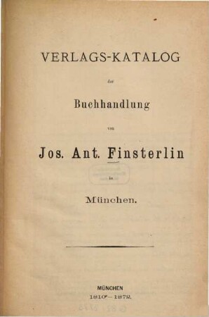 Verlags-Katalog der Buchhandlung von Joseph Anton Finsterlin in München. 1872