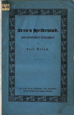 Arco's Heldentod : vaterländisches Schauspiel in drei Acten ; aufgeführt im Freien bei dem zweiten Theresien-Volksfeste in Bamberg