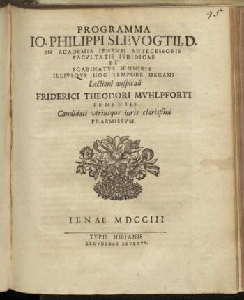 Programma Io. Philippi Slevogtii, D. In Academia Ienensi Antecessoris Facvltatis Ivridicae Et Scabinatvs Senioris Illivsqve Hoc Tempore Decani : Lectioni auspicali Friderici Theodori Mvhlpforti Ienensis Candidati vtriusque iuris clarissimi Praemissvm