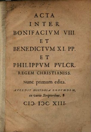 Acta inter Bonifacium VIII. et Benedictum XI. et Philippum Pulcrum Reg. Christian