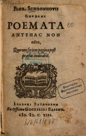 Flor. Schoonhovii Govdani Poemata Antehac Non edita, Quorum seriem pagina post praefat. indicabit