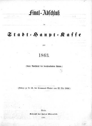 1863: Final-Abschluß der Stadt-Haupt-Kasse und der dazu gehörigen Special-Verwaltungen der Haupt- und Residenzstadt Berlin pro ...
