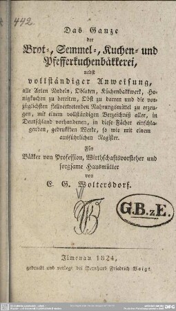 Das Ganze der Brot-, Semmel-, Kuchen- und Pfefferkuchenbäckerei : nebst vollständiger Anweisung, ...