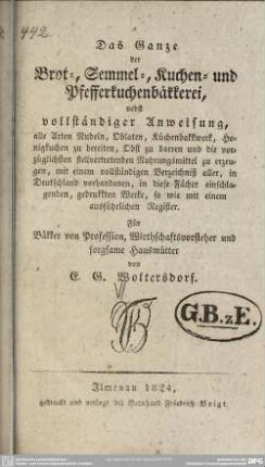 Das Ganze der Brot-, Semmel-, Kuchen- und Pfefferkuchenbäckerei : nebst vollständiger Anweisung, ...