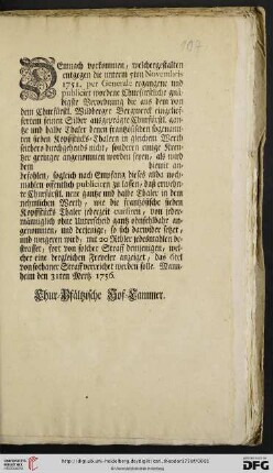 Demnach vorkommen, welchergestalten entgegen die unterm 5ten Novembris 1751. per Generale ergangene und publicirt wordene Churfürstliche gnädigste Verordnung die aus dem von dem Churfürstl. Wildberger Bergwerck eingelieffertem feinen Silber ausgeprägte Churfürstl. gantze und halbe Thaler denen frantzösischen sogenannten sieben Kopffstücks-Thalern in gleichem Werth seithero durchgehends nicht, sonderen einige Kreutzer geringer angenommen worden seyen, als wird ... : Mannheim den 31ten Mertz 1756