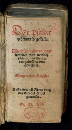 DEr Psalter || gebetsweis gestellet || Mit vilen anderen ange||henckten vnd newlich || zůgethanen Gebet=||ten/ gebesseret vnd || gemehret.|| Sampt einem Register || (be||kantnis der sünden ... ||)