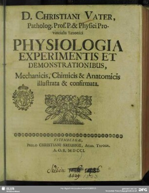 D. Christiani Vater ... Physiologia Experimentis Et Demonstrationibus, Mechanicis, Chimicis & Anatomicis illustrata & confirmata