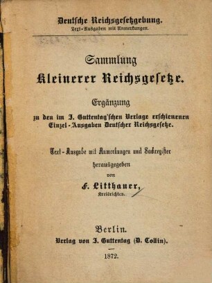 Sammlung kleinerer Reichsgesetze : Ergänzung zu den im J. Guttentag'schen Verlage erschienenen Einzel-Ausgaben Deutscher Reichsgesetze