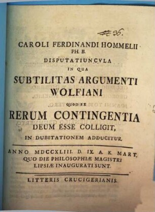 Disputatiuncula in qua subtilitas argumenti Wolfiani quod ex rerum contingentia Deum esse colligit, in dubitationem adducitur