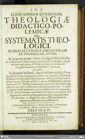 3/4: Theologia Didactico-Polemica, Sive Systema Theologicum, In Duas Sectiones, Didacticam Et Polemicam, Divisum : In quarum prima: Omnes & singuli Fidei Christianae articuli iuxta Causarum seriem, perspicue traduntur, necessariis notis explicantur ... In secunda Sectione; In quavis Controversia I. Verus Quaestionis status, remotis falsis statibus, rite formatur ... Cum Indicibus ...