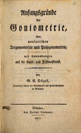 Anfangsgründe der Goniometrie, oder analytischen Trigonometrie und Polygonometrie : mit Anwendungen auf die Land- und Feldmeßkunst
