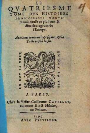 Histoires Prodigievses Extraictes De Plvsievrs Famevx Avthevrs, Grecs & Latins, sacrez & prophanes : diuisees en six Tomes ; Augmentées de plusieurs portraicts & figures oultre les precedentes impressions, 4 : Auec les pourtraicts & figures, & la Table mise à la fin