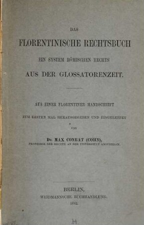 Das Florentiner Rechtsbuch ein System römischen Rechts aus der Glossatorenzeit : Aus einer Florentiner Handschrift zum ersten Mal herausgegeben und eingeleitet von Max Conrat (Cohn)