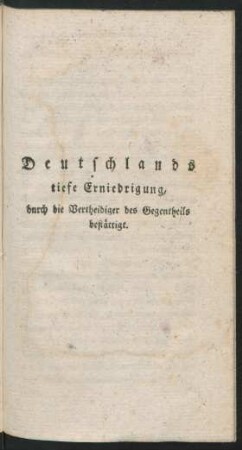 Deutschlands tiefe Erniedrigung, durch die Vertheidiger des Gegentheils bestättigt