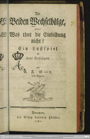Die Beiden Wechselbälge, oder Was thut die Einbildung nicht? : Ein Lustspiel in drei Aufzügen